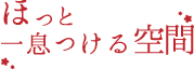 ほっと一息つける空間